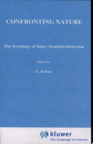 Confronting Nature: T´he Sociology of Solar-Neutrino Detection (Sociology of the Sciences - Monographs)