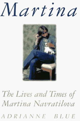 Martina: The Lives and Times of Martina Navratilova
