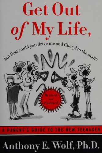 Get Out of My Life, but First Could You Drive Me & Cheryl to the Mall: A Parent's Guide to the New Teenager, Revised and Updated