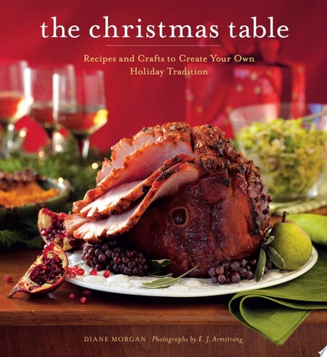The Christmas Table: Recipes and Crafts to Create Your Own Holiday Tradition