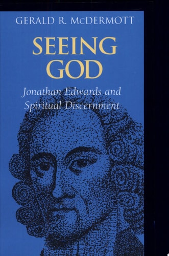 Seeing God: Jonathan Edwards and Spiritual Discernment