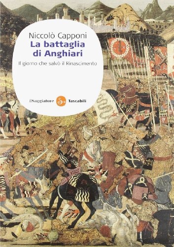 La battaglia di Anghiari. Il giorno che salvò il Rinascimento