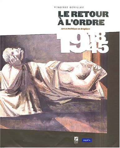 "retour à l'ordre ; art et politique en Belgique de 1918 à 1945"