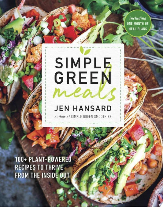 Simple Green Meals: 100+ Plant-Powered Recipes to Thrive from the Inside Out: A Cookbook