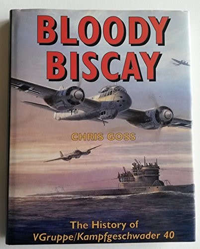 Bloody Biscay: The History of V Gruppe/Kampfgeschwader 40