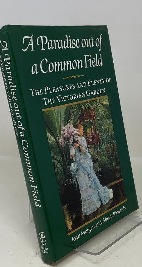 A Paradise Out of a Common Field: The Pleasures and Plenty of the Victorian Garden cover image