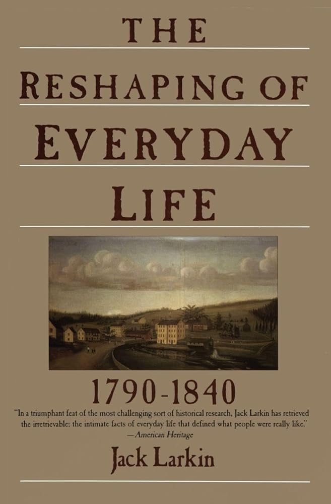 The Reshaping of Everyday Life: 1790-1840 – An Essential History of How Ordinary Americans Lived, Worked, and Built Their World (Everyday Life in America) cover image