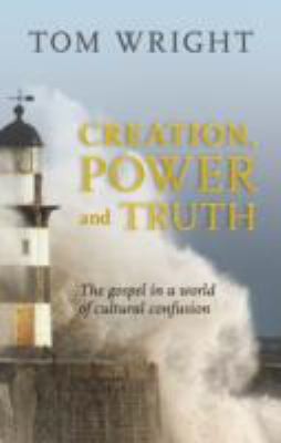 Creation, Power and Truth: The Gospel In A World Of Cultural Confusion cover