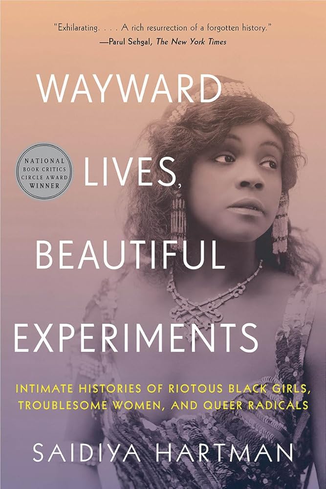 Wayward Lives, Beautiful Experiments: Intimate Histories of Riotous Black Girls, Troublesome Women, and Queer Radicals cover image