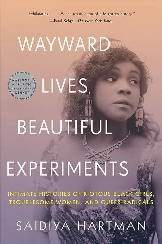 Wayward Lives, Beautiful Experiments: Intimate Histories of Riotous Black Girls, Troublesome Women, and Queer Radicals cover image