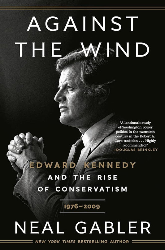 Against the Wind: Edward Kennedy and the Rise of Conservatism, 1976-2009 cover image