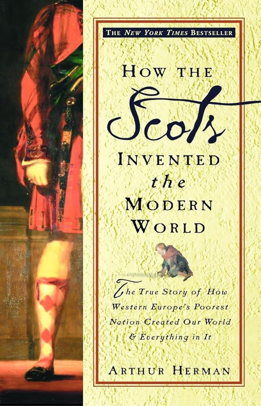 How the Scots Invented the Modern World: The True Story of How Western Europe's Poorest Nation Created Our World & Everything in It cover image