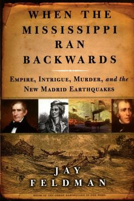 When the Mississippi Ran Backwards: Empire, Intrigue, Murder, and the New Madrid Earthquakes of 1811-12 cover