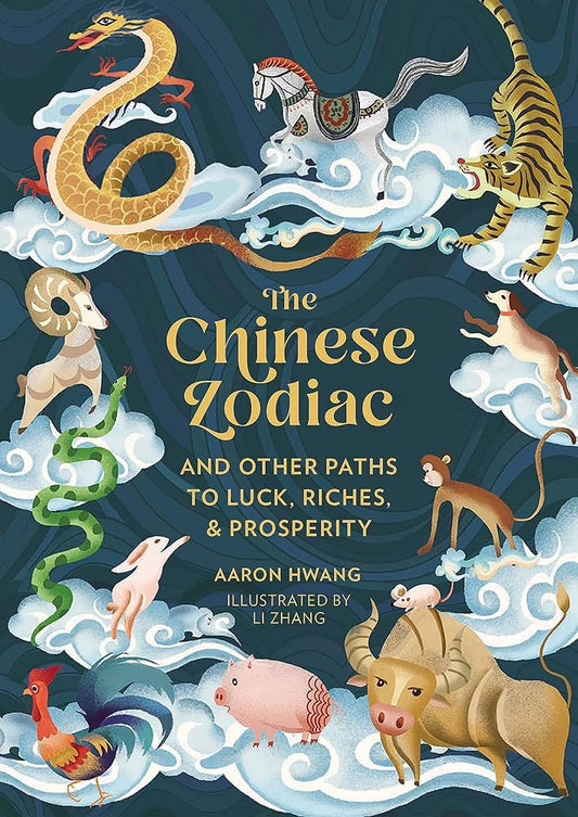The Chinese Zodiac: And Other Paths to Luck, Riches & Prosperity cover image