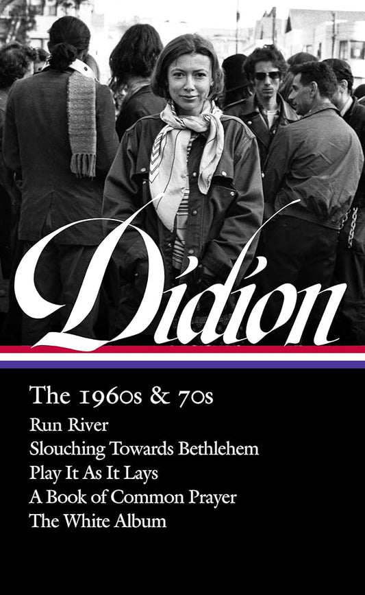 Joan Didion: The 1960s & 70s (LOA #325): Run River / Slouching Towards Bethlehem / Play It As It Lays / A Book of Common Prayer / The White Album (Library of America, 325) cover image