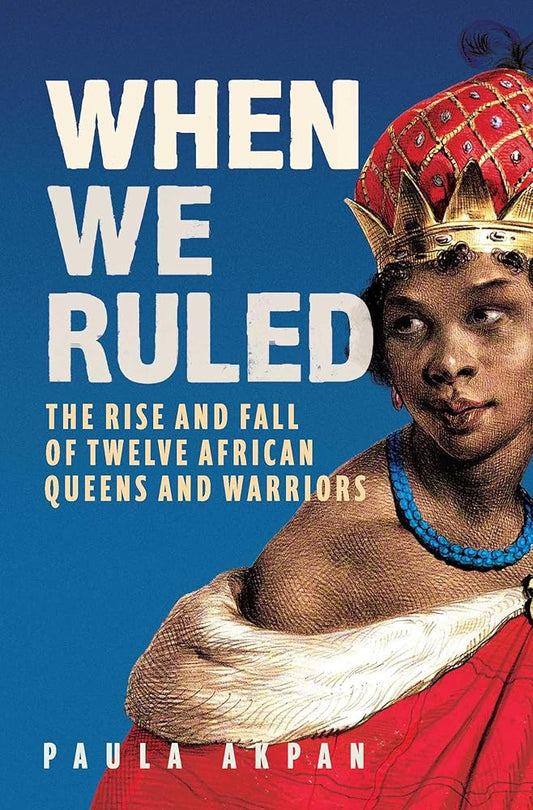 When We Ruled: The Rise and Fall of Twelve African Queens and Warriors cover image
