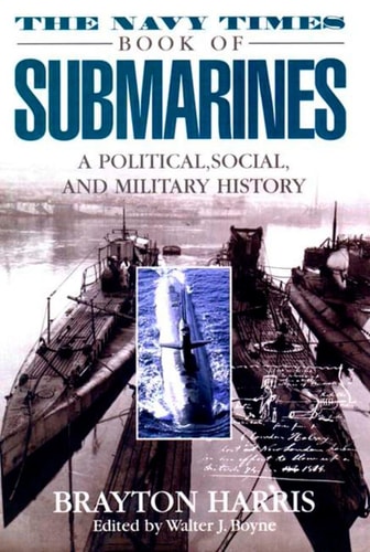The Navy Times Book of Submarines: A Political, Social, and Military History