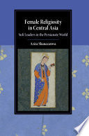 Female Religiosity in Central Asia: Sufi Leaders in the Persianate World (Cambridge Studies in Islamic Civilization) cover