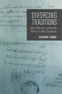 Divorcing Traditions: Islamic Marriage Law and the Making of Indian Secularism cover