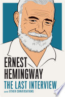Ernest Hemingway: The Last Interview: and Other Conversations (The Last Interview Series) cover