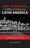 State Terrorism and the Politics of Memory in Latin America: Transmissions Across The Generations of Post-Dictatorship Uruguay, 1984-2004 cover
