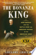 The Bonanza King: John Mackay and the Battle over the Greatest Riches in the American West cover