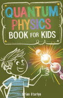 Quantum Physics Book for Kids: Exploring the Science, Secrets, and Surprises of the Invisible Universe (Space Books for Curious Kids) cover