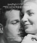 Head Over Heels: Joanne Woodward and Paul Newman: A Love Affair in Words and Pictures cover