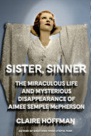 Sister, Sinner: The Miraculous Life and Mysterious Disappearance of Aimee Semple McPherson cover