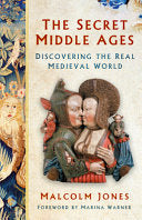 The Secret Middle Ages: Discovering the Real Medieval World cover