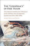 The 'Conspiracy' of Free Trade: The Anglo-American Struggle over Empire and Economic Globalisation, 1846–1896 cover