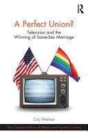A Perfect Union?: Television and the Winning of Same-Sex Marriage (The Cultural Politics of Media and Popular Culture) cover