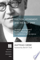 Election, Atonement, and the Holy Spirit: Through and Beyond Barth's Theological Interpretation of Scripture (Princeton Theological Monograph) cover