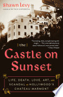 The Castle on Sunset: Life, Death, Love, Art, and Scandal at Hollywood's Chateau Marmont cover