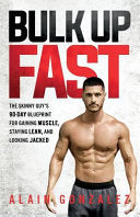 Bulk Up Fast: The Skinny Guy's 90-Day Blueprint for Gaining Muscle, Staying Lean, and Looking Jacked cover
