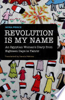 Revolution Is My Name: An Egyptian Woman's Diary from Eighteen Days in Tahrir cover