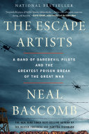 The Escape Artists: A Band of Daredevil Pilots and the Greatest Prison Break of the Great War – A Spellbinding True Story of Ingenious Allied Airmen cover