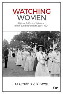 Watching Women: Militant Suffragists Write the British Surveillance State, 1905-1924 cover