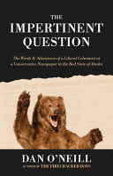 The Impertinent Question: The Words & Adventures of a Liberal Columnist at a Conservative Newspaper in the Red State of Alaska cover