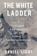 The White Ladder: Triumph and Tragedy at the Dawn of Mountaineering cover