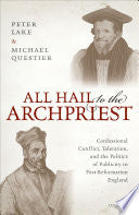 All Hail to the Archpriest: Confessional Conflict, Toleration, and the Politics of Publicity in Post-Reformation England cover