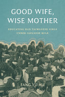 Good Wife, Wise Mother: Educating Han Taiwanese Girls under Japanese Rule (Taiwan and the World) cover