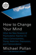 How to Change Your Mind: What the New Science of Psychedelics Teaches Us About Consciousness, Dying, Addiction, Depression, and Transcendence (Random House Large Print) cover