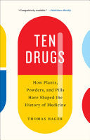 Ten Drugs: How Plants, Powders, and Pills Have Shaped the History of Medicine cover