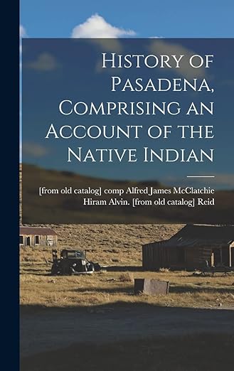 History of Pasadena, comprising an account of the native Indian