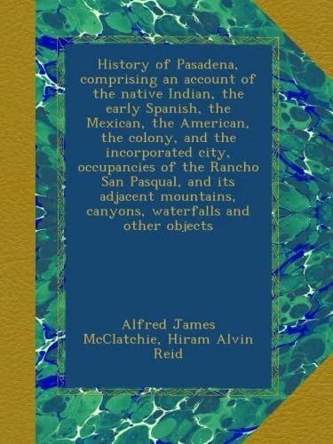 History of Pasadena, Comprising an Account of the Native Indian