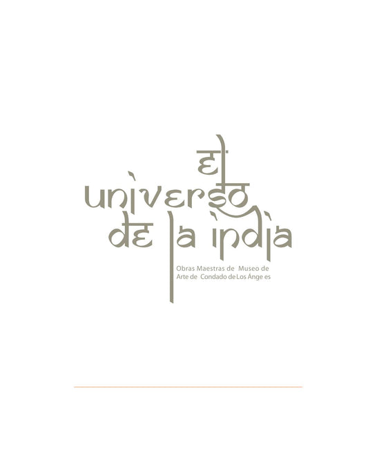 El Universo de la India: Obras Maestras del Museo de Arte del Condado de Los Ángeles / India's Universe: Masterworks of the Los Angeles County Museum of Art.