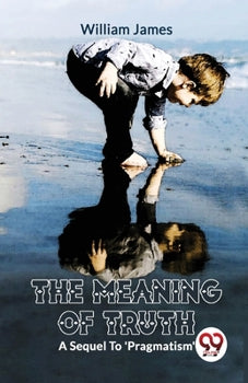 The Meaning of Truth: a Sequel to Pragmatism