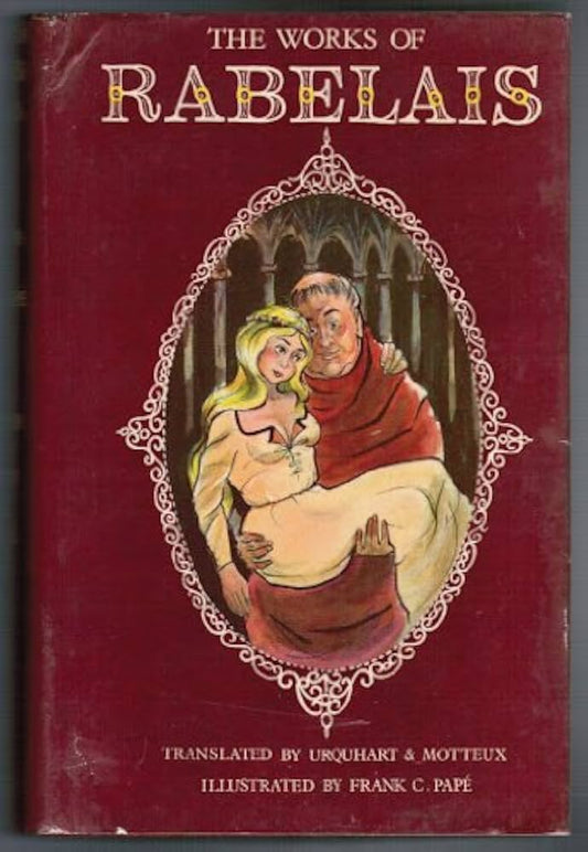 THE COMPLETE WORKS OF DOCTOR FRANCOIS RABELAIS Abstractor of the Quintessence Being An Account of the Inestimable Life of the Great Gargantua and of the Heroic Deeds, Sayings and Marvellous Voyages of His Son the Good Pantagruel. (One Volume Edition)