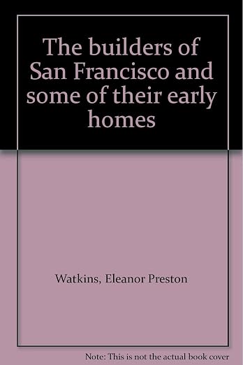 The Builders of San Francisco and Some of their Early Homes